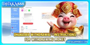 Dhaka888 Withdrawal - Instructions For Withdrawing Money