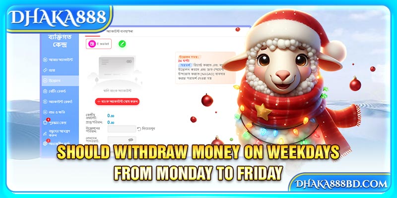 Should withdraw money on weekdays from Monday to Friday